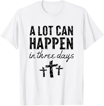 Christian Resurrection Sunday A Lot Can Happen In Three Days T-Shirt