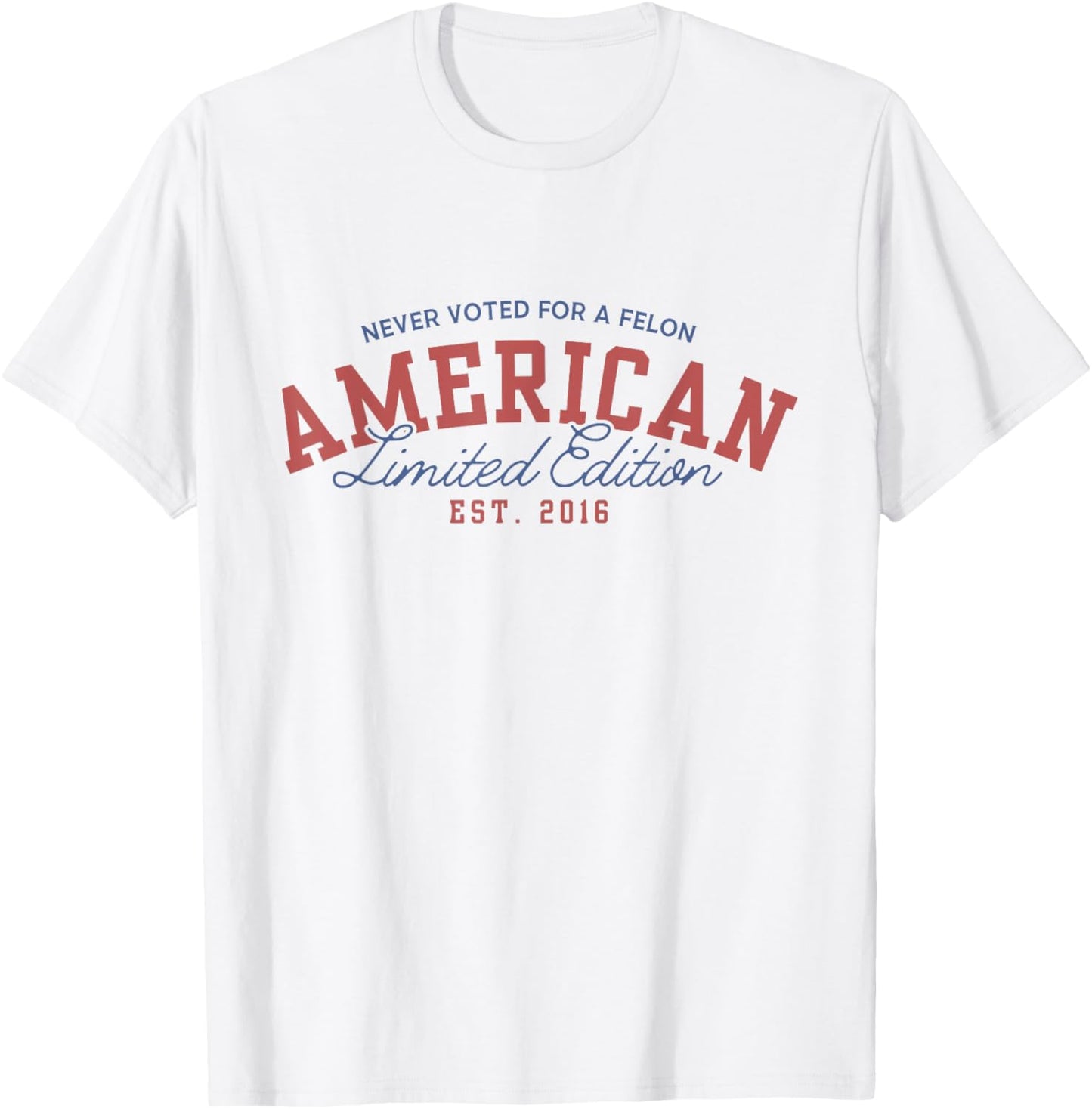Never Voted For A Felon American Limited Edition Est 2016 T-shirt