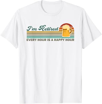 I'm Retired Every Hour Happy Hour Beer Drinking Retirement T-Shirt