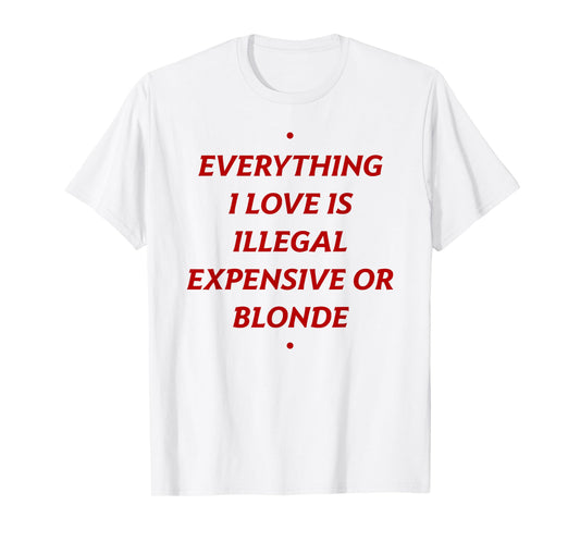 EVERYTHING I LOVE IS... BLONDE X Only Love Date Fans T-Shirt