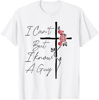 I Can't But I Know A Guy Jesus Cross Flowers T-Shirt