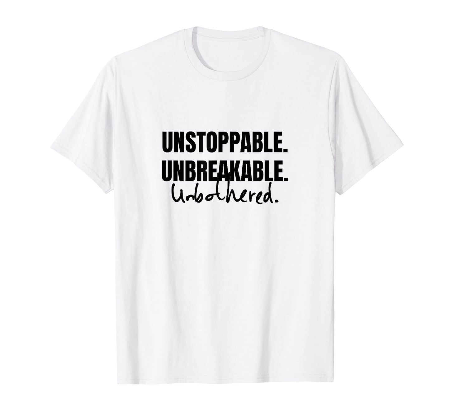 UNSTOPPABLE, UNBREAKABLE. UNBOTHERED T-Shirt