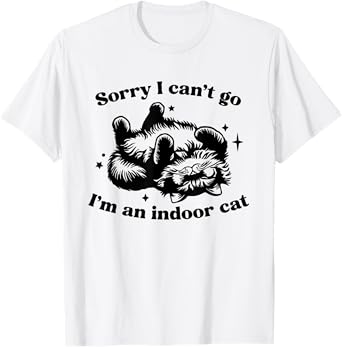 Sorry I Can't Go I'm An Indoor Cat Funny Men Women T-Shirt
