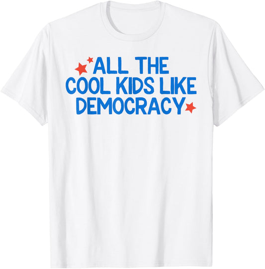 All the Cool Kids Like Democracy 4th July Patriotic T-Shirt