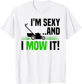 Lawn Mowing I'm Sexy And I Mow It Funny Mower Dad Gift Men T-Shirt