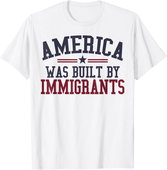 America Was Built By Immigrants T-Shirt