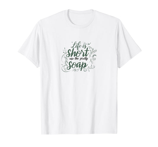 LIFE IS SHORT, USE THE PRETTY SOAP - Funny - Ironic - Fun T-Shirt