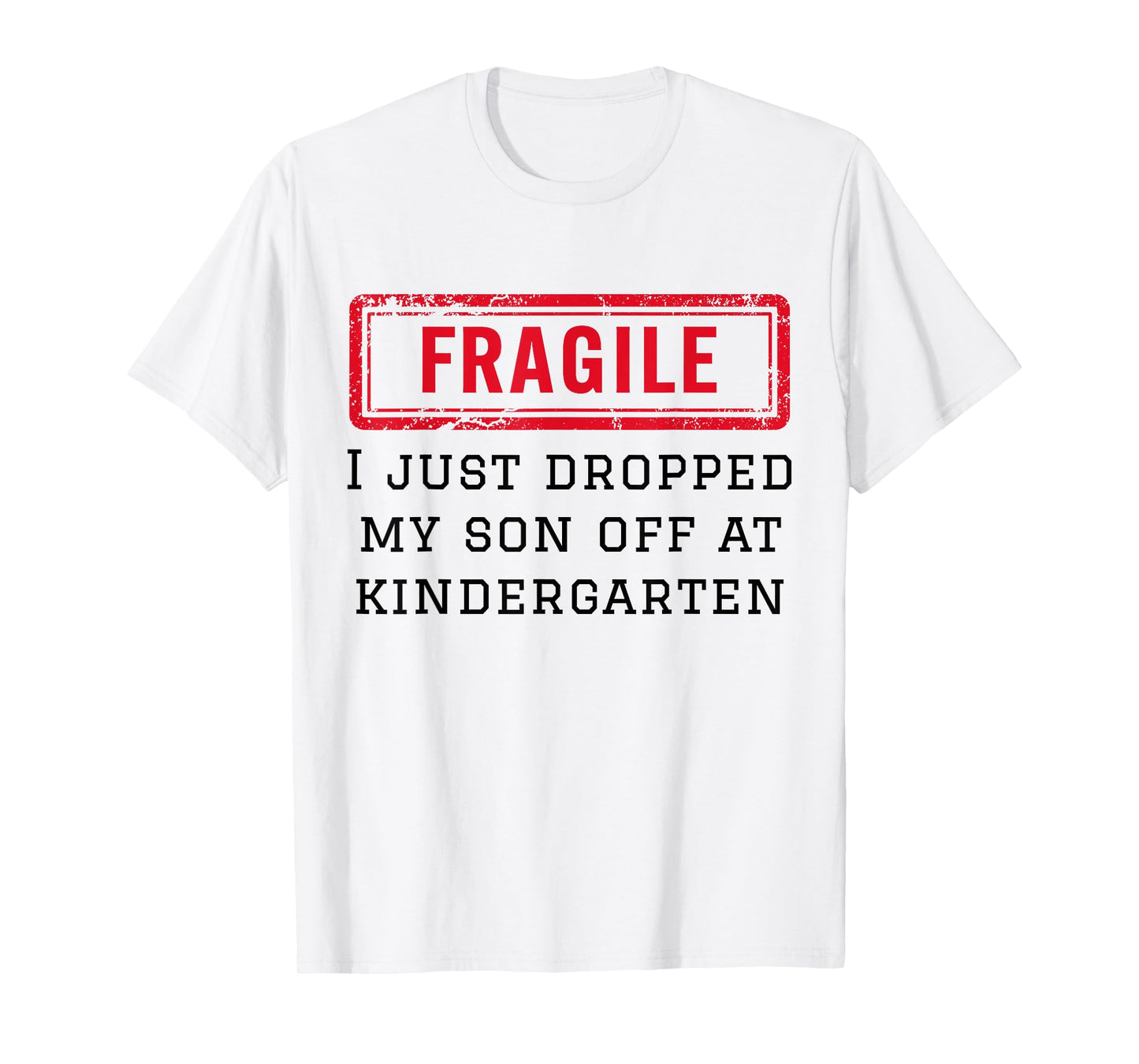 Fragile I Just Dropped My Son Off at Kindergarten Funny Mom T-Shirt