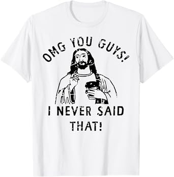 Jesus Omg You Guys! I Never Said That T-Shirt