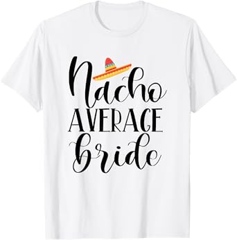Nacho Average Bride - Wedding and Bachelorette Party Fiesta T-Shirt