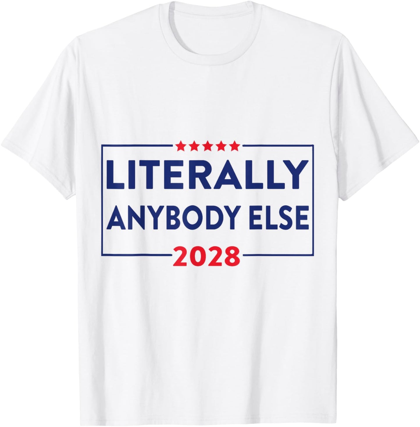 Literally Anybody Else For President 2028 Anybody 2028 T-shirt by TeeBrew