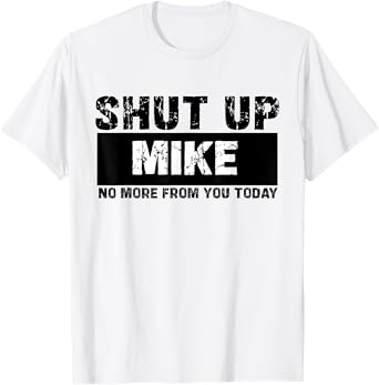Shut Up Mike No More From You Today Funny Mike Name T-Shirt