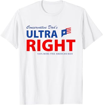 Conservative Dad's Ultra Right 100% Work Free American Beer T-Shirt