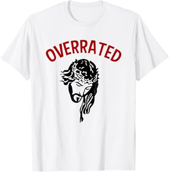 Jesus Is Overrated Funny Atheist Anti Religion Christian Pun T-Shirt