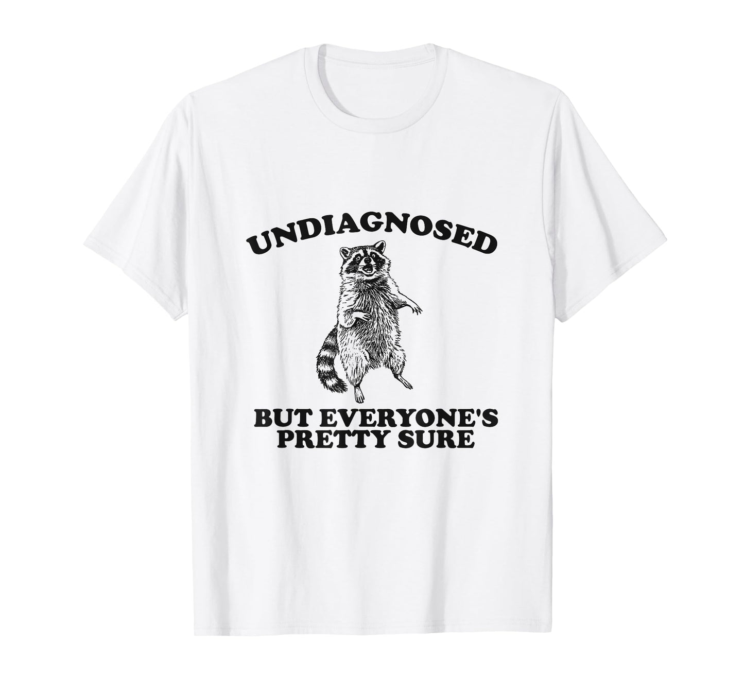 Undiagnosed, but everyone's pretty sure, raccoon trash panda T-Shirt