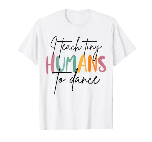 I Teach Tiny Humans to Dance Funny Dancing Dancer Teacher T-Shirt