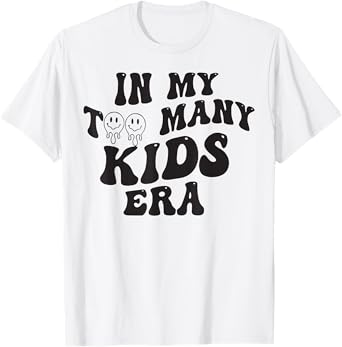 In My Too Many Kids Era T-Shirt