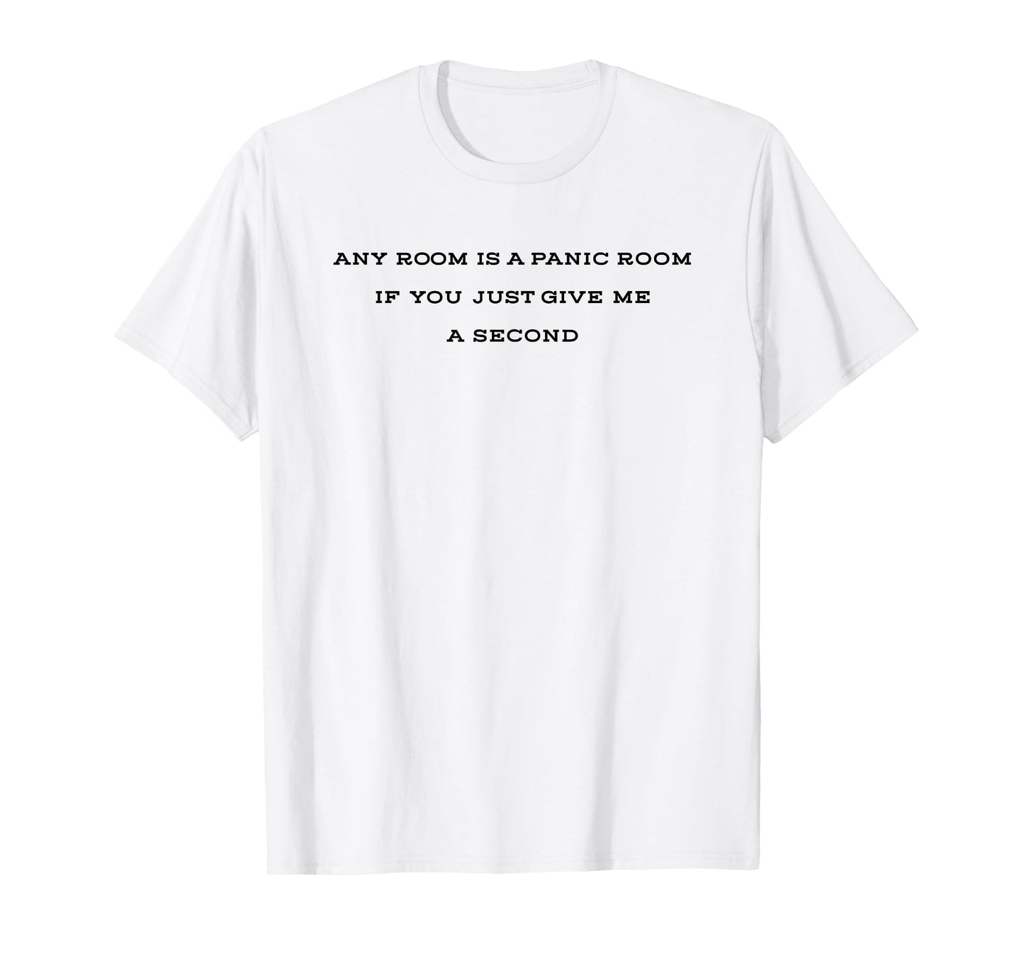 Any Room is A Panic Room If You Just Give Me A Second T-Shirt