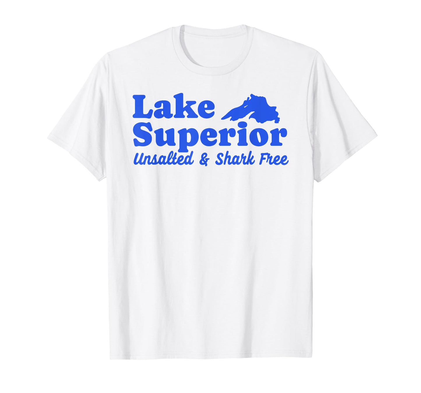 Funny Lake Superior Tee Fresh Water Unsalted And Shark Free T-Shirt
