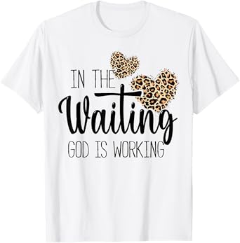 Christian In the Waiting God is Working Religious faith T-Shirt