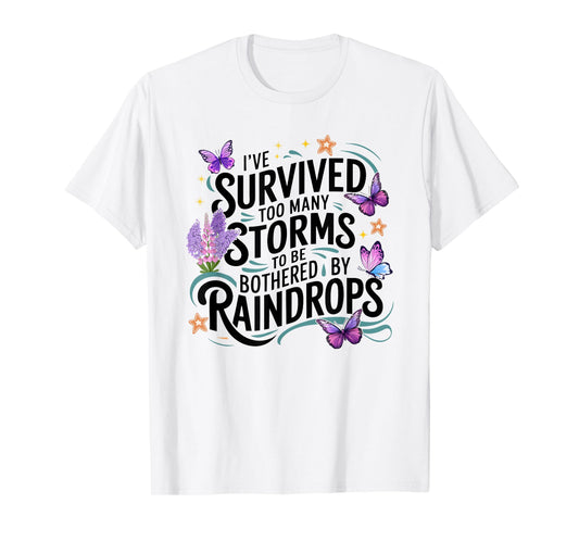 I've Survived Too Many Storms To Be Bothered By Raindrops T-Shirt