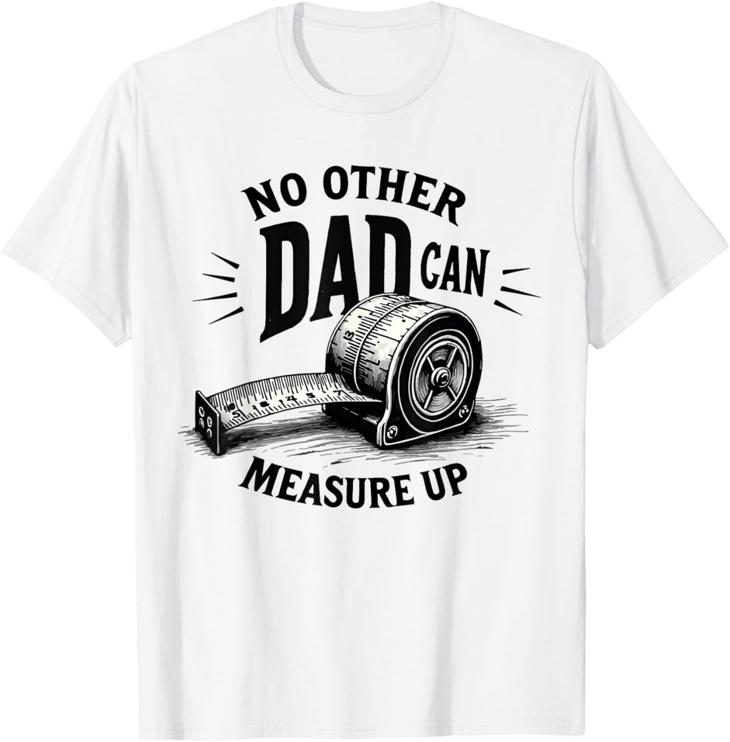 No Other Dad Can Measure Up gifts men Funny Fathers Day T-Shirt