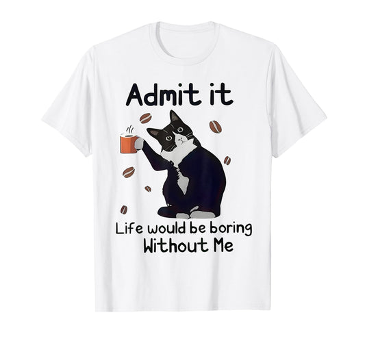 Admit It Life Would Be Boring Without Me Black Cat Coffee T-Shirt