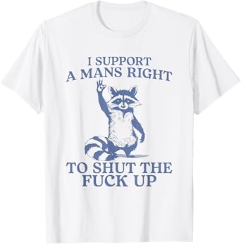 I Support A Mans Right To Shut The F ck Up Funny Feminist T-Shirt