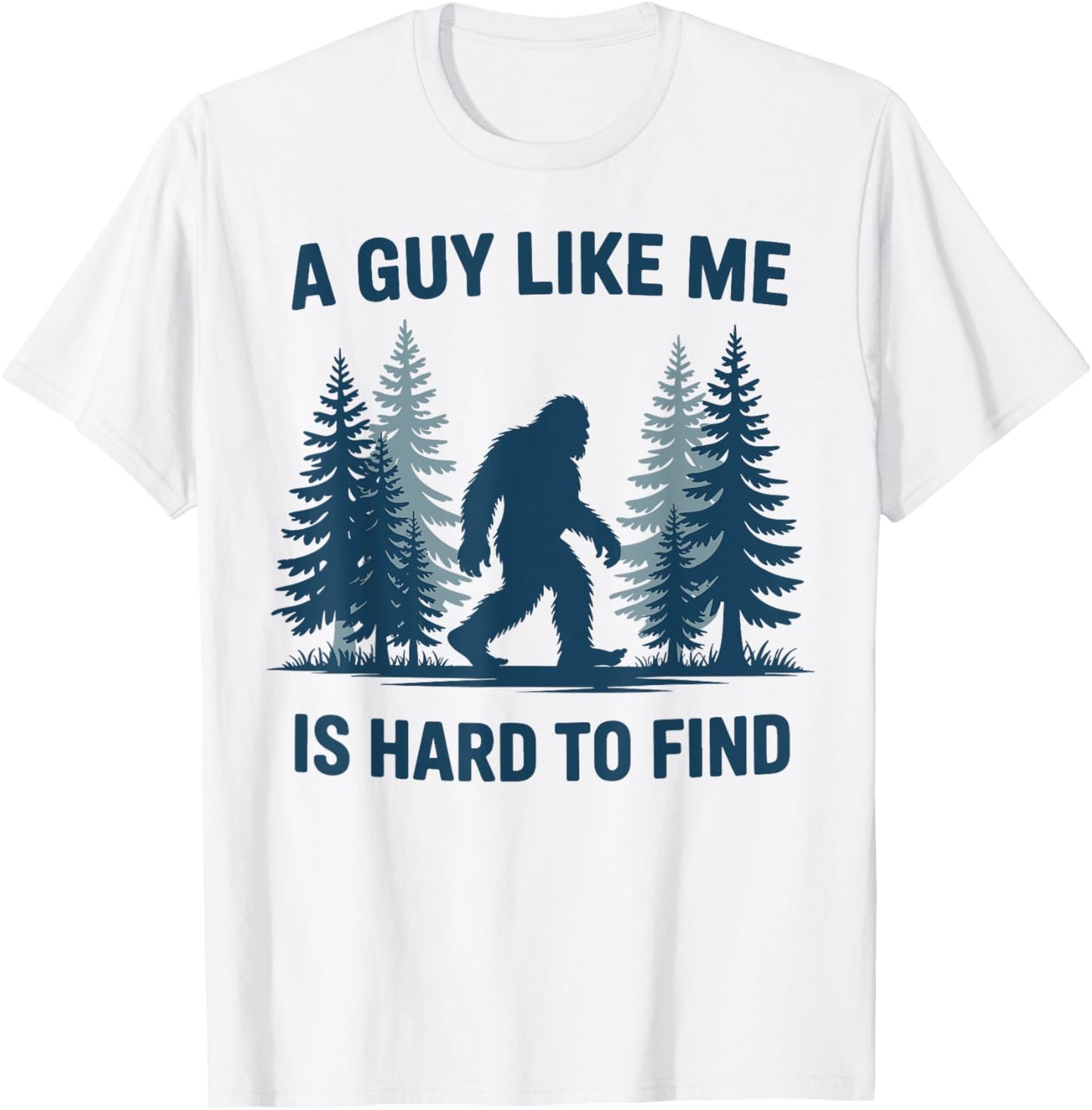 Bigfoot A Guy Like Me Is Hard To Forest Find T-Shirt