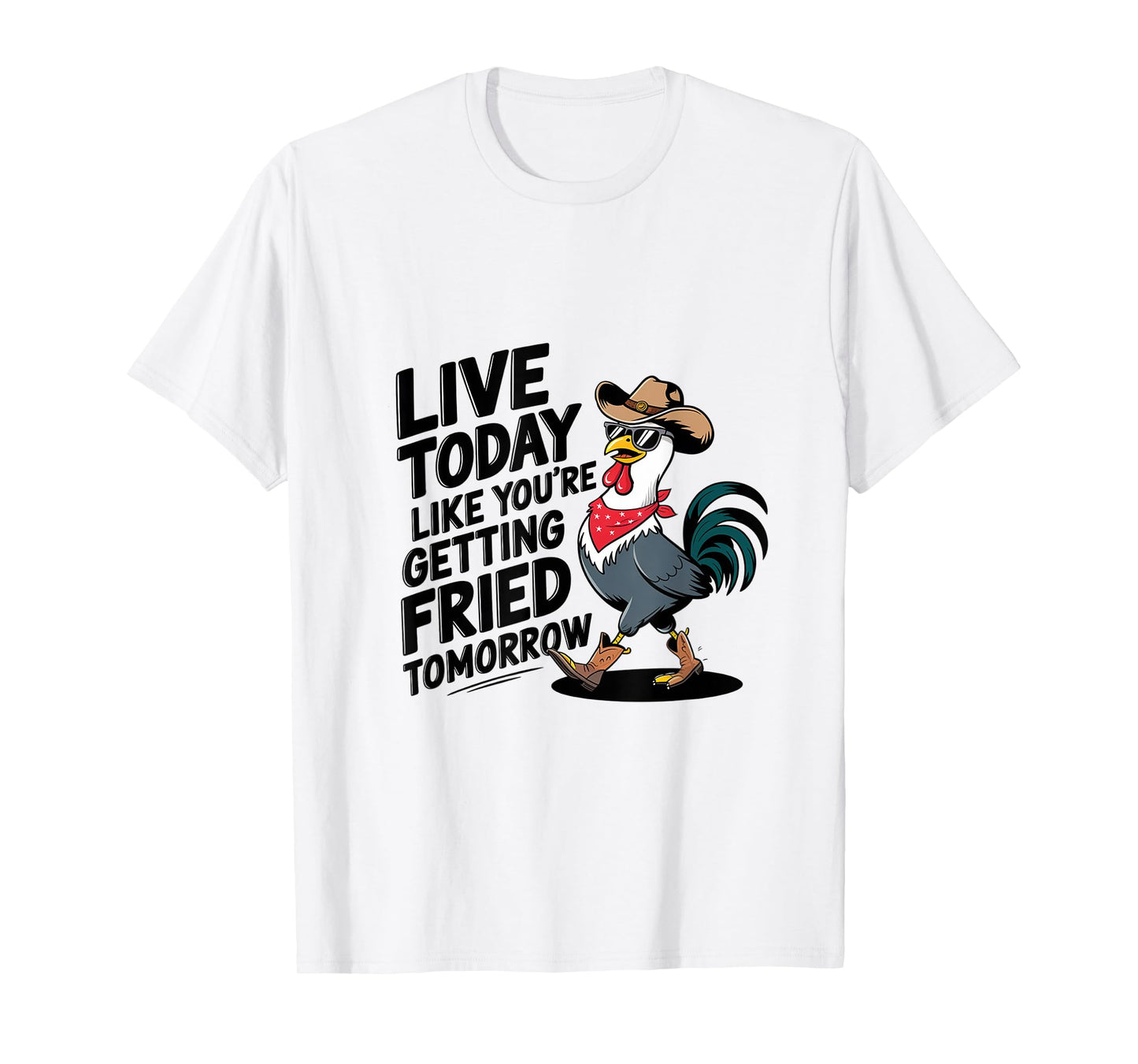 Funny Chicken Live Today Like You're Getting Fried Tomorrow T-Shirt