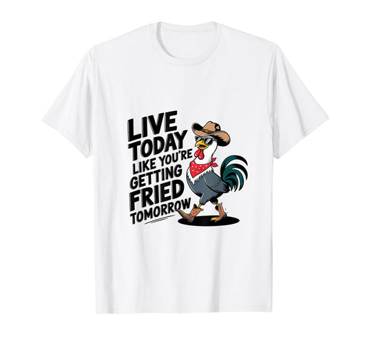 Funny Chicken Live Today Like You're Getting Fried Tomorrow T-Shirt