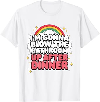 I'm Gonna Blow The Bathroom Up After Dinner Funny Meme T-Shirt