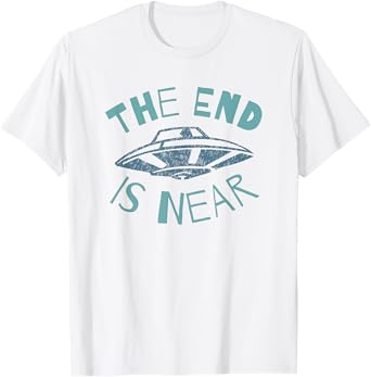 The End Is Near UFO Alien Invasion Funny Sci-Fi T-Shirt