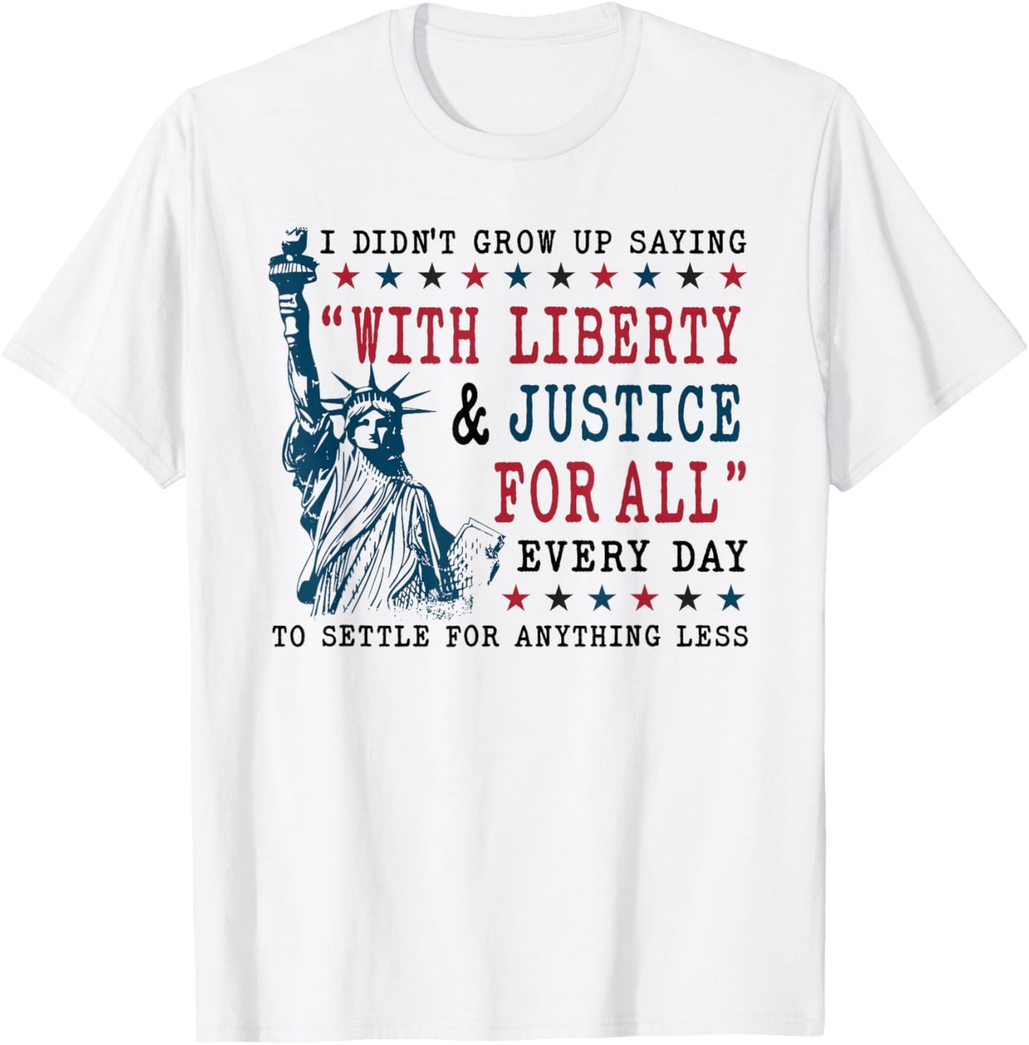 I Didn't Grow Up Saying With Liberty And Justice For All T-Shirt