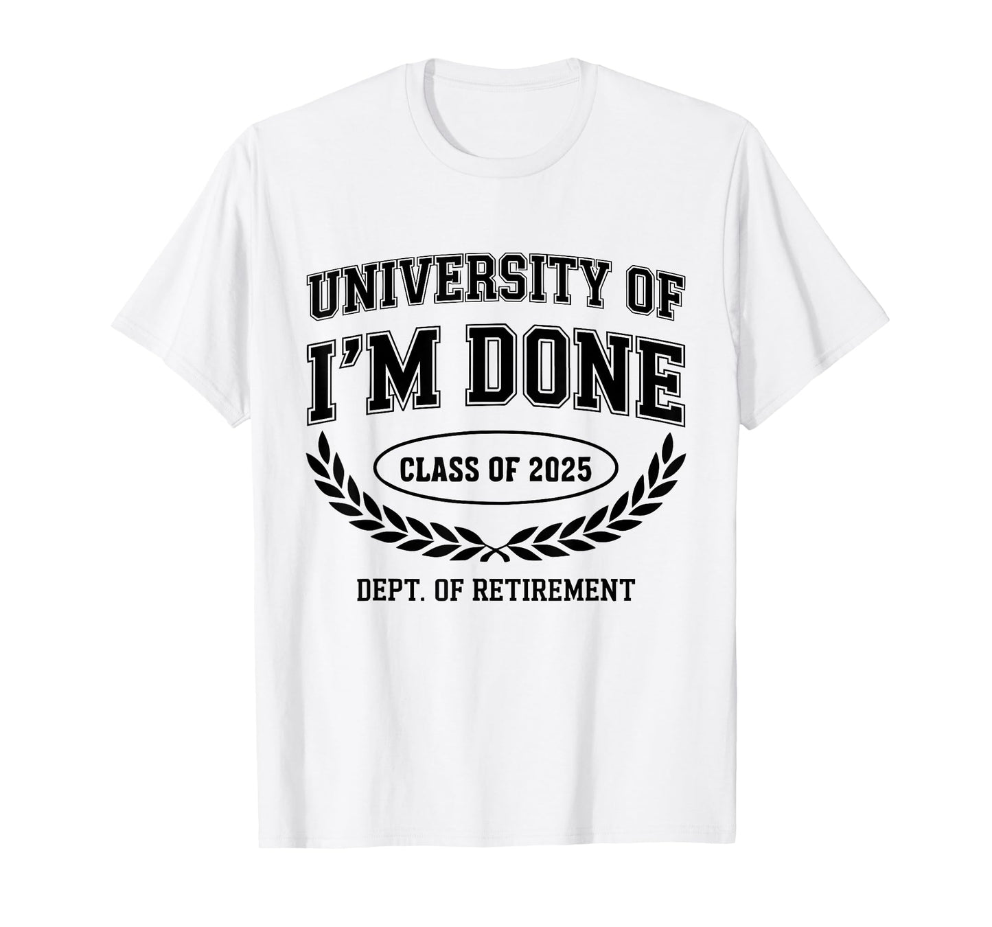Fun University Of I'm Done Class Of 2025 Funny Retirement T-Shirt