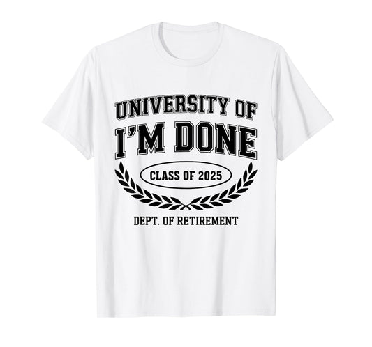 Fun University Of I'm Done Class Of 2025 Funny Retirement T-Shirt