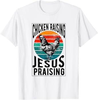 chicken raising & jesus praising Chicken Christian T-Shirt