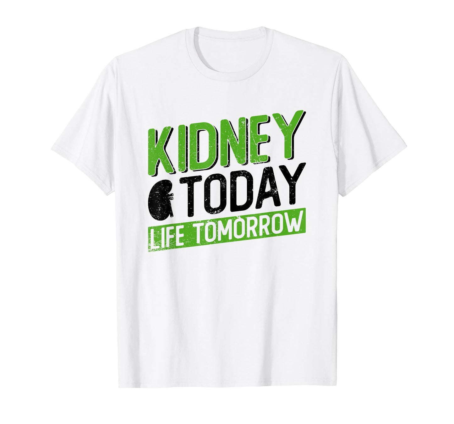 Kidney Today, Life Tomorrow - Kidney Transplant T-Shirt