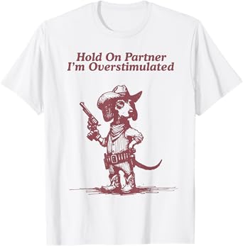 Hold On Partner I'm Overstimulated Cowboy Dachshund Dogs T-Shirt