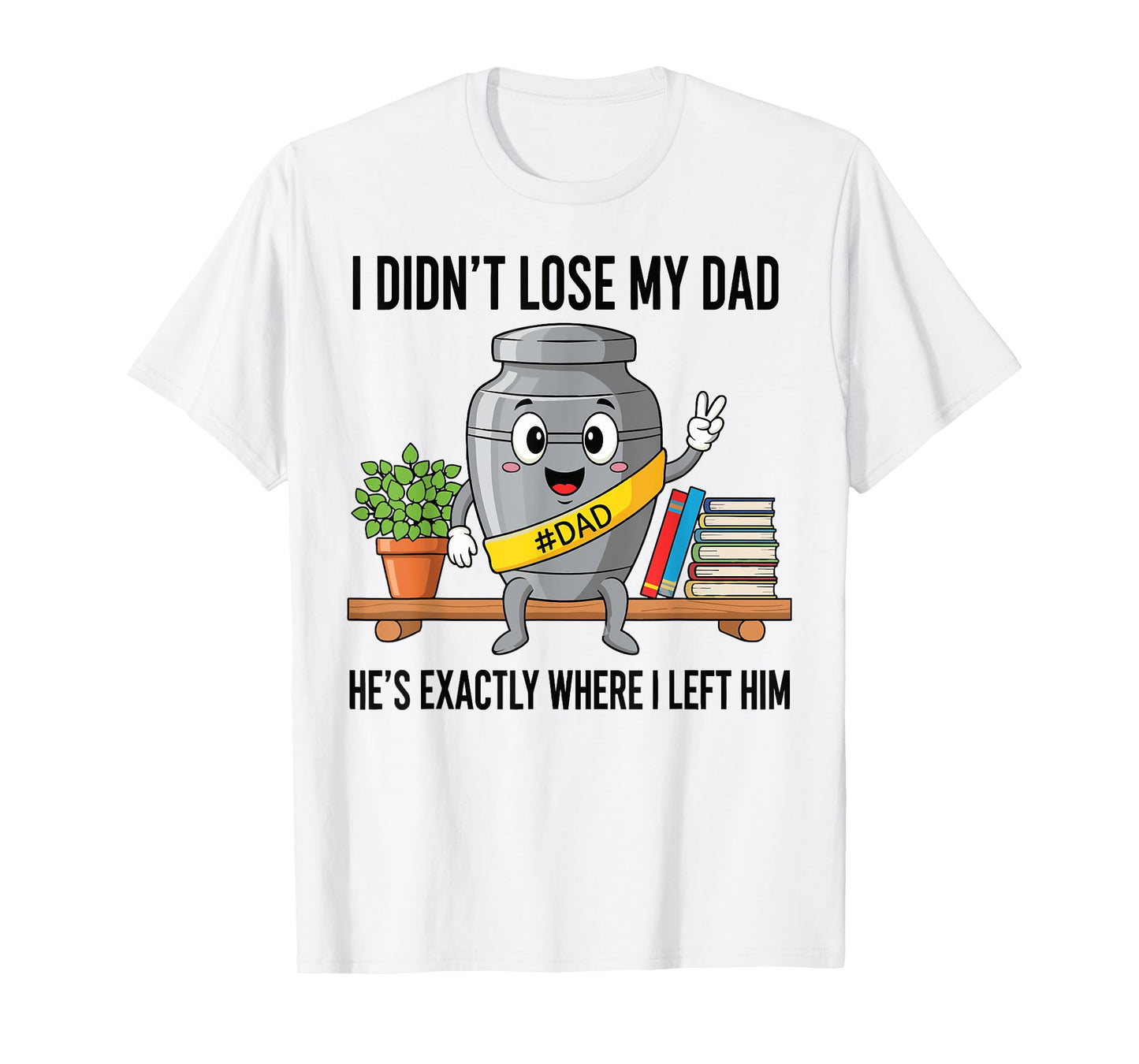 I Didn't Lose My Dad He's Exactly Where Dad Life Fathers Day T-Shirt