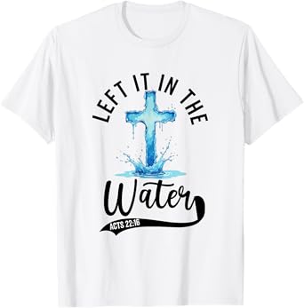 Baptism Left it in the water Jesus Baptized women Men Boy T-Shirt