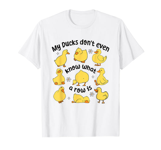 Funny Duck Shirt My Ducks Don’t Even Know What a Row Is T-Shirt