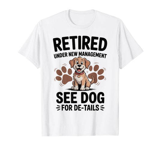 Retired Under New Management See Dog For Details T-Shirt