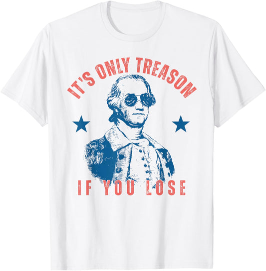 Its Only Treason If You Lose Washington American 4th Of July T-Shirt