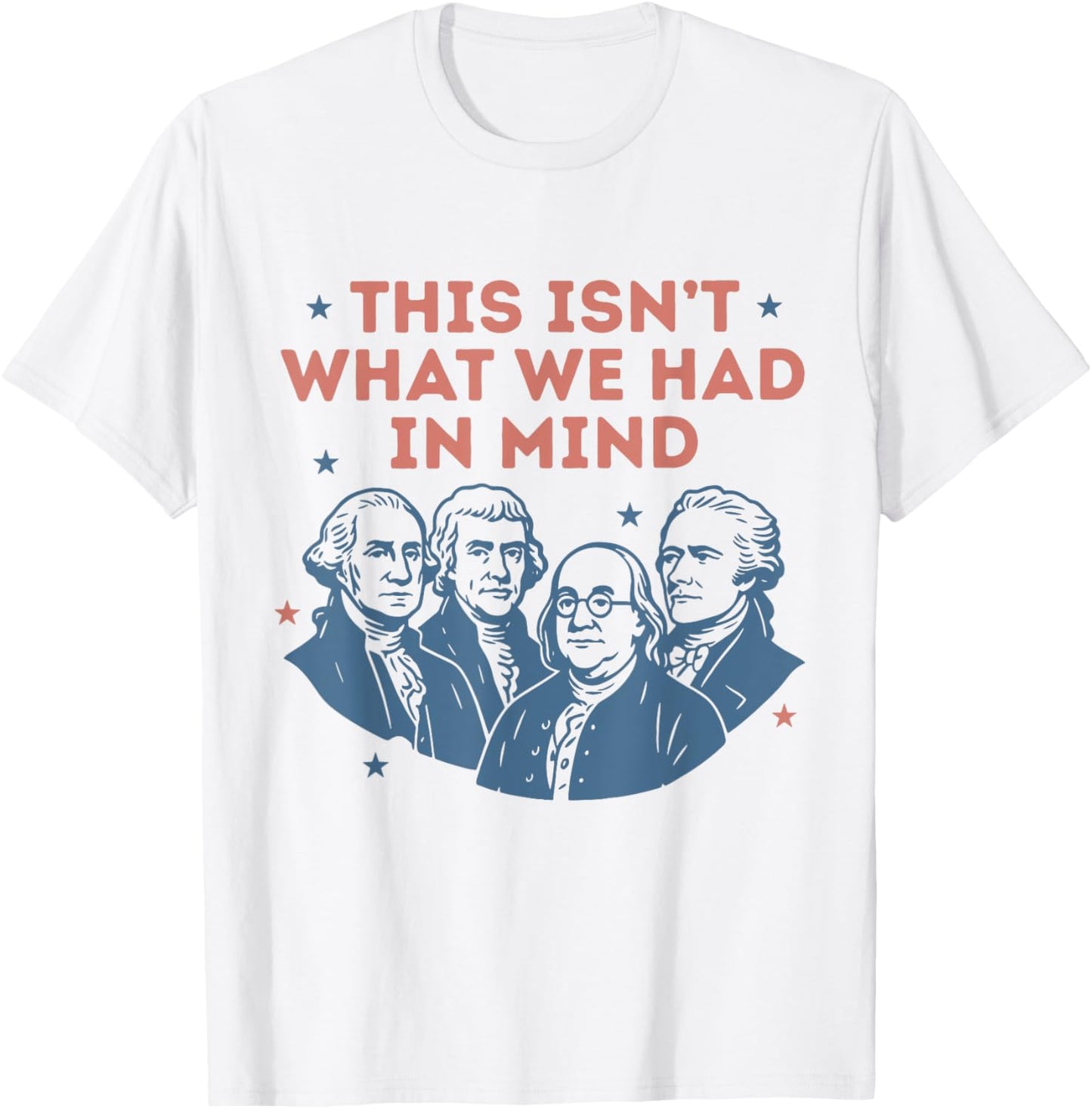 This Isn't What We Had In Mind Funny Liberal 4th Of July T-shirt