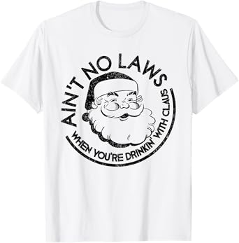 Aint No Laws When Youre Drinking With Claus Christmas July T-Shirt