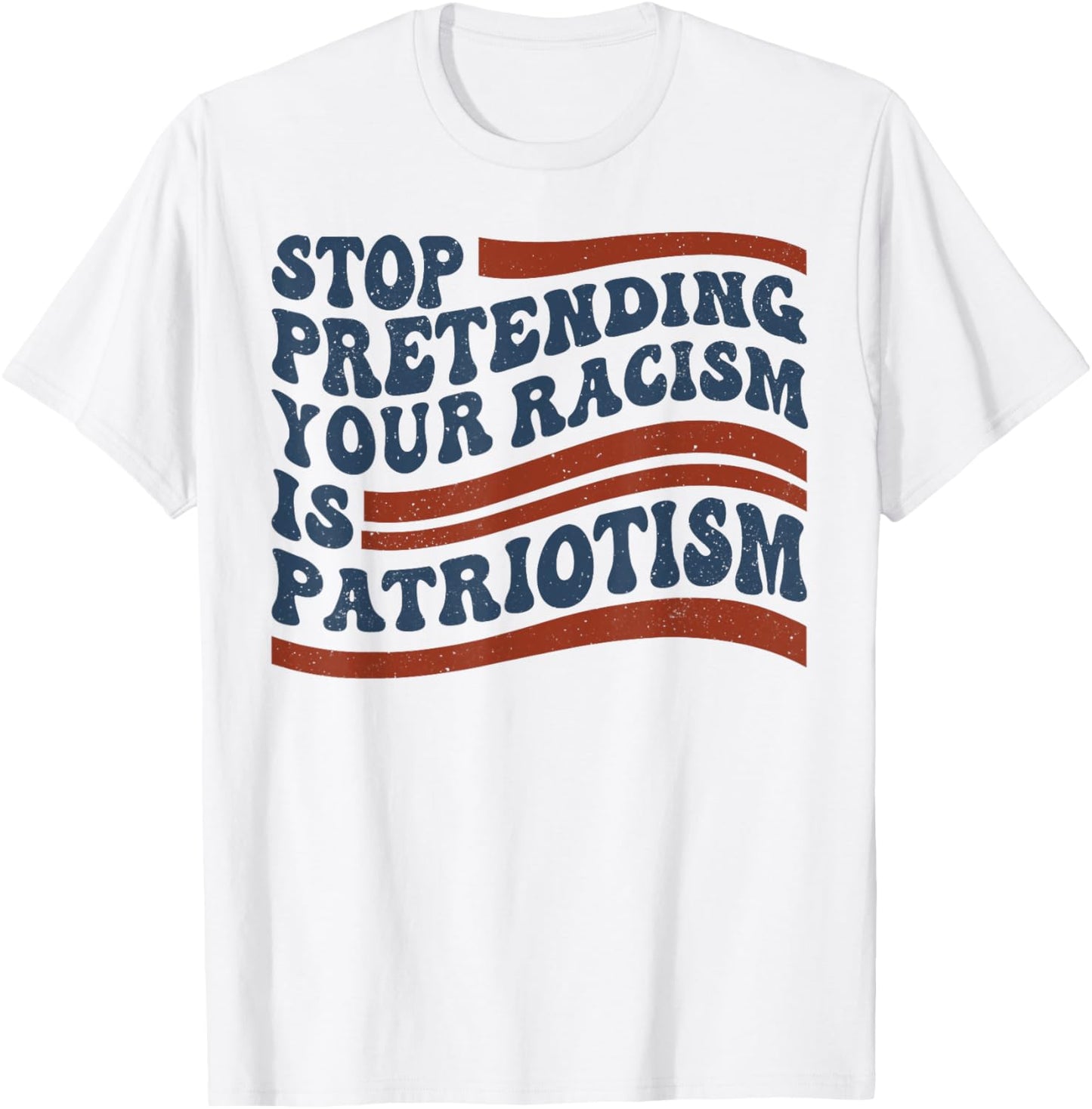 Stop Pretending Your Racism Is Patriotism 4th July Us Flag T-shirt