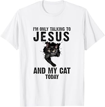 I'm Only Talking To Jesus And My Cat Today T-Shirt for Men Women