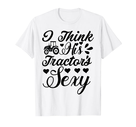 Farm-Shirt I Think His Tractor's Sexy Funny Farmer T-Shirt T-Shirt