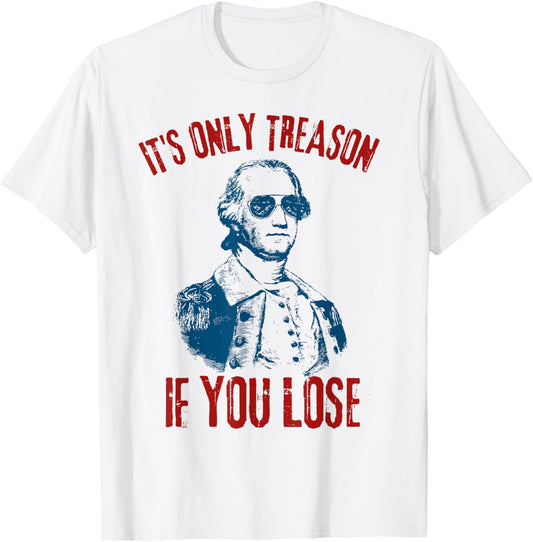 George Washington It's Only Treason If You Lose 4th Of July T-Shirt